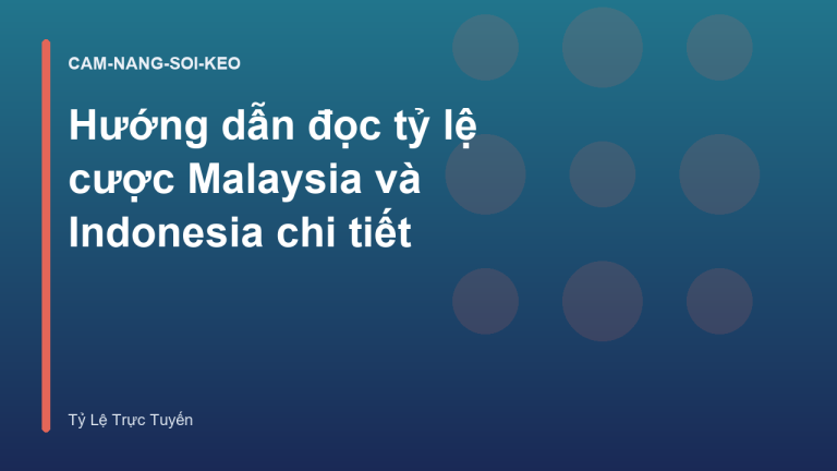 Hướng dẫn đọc tỷ lệ cược Malaysia và Indonesia chi tiết