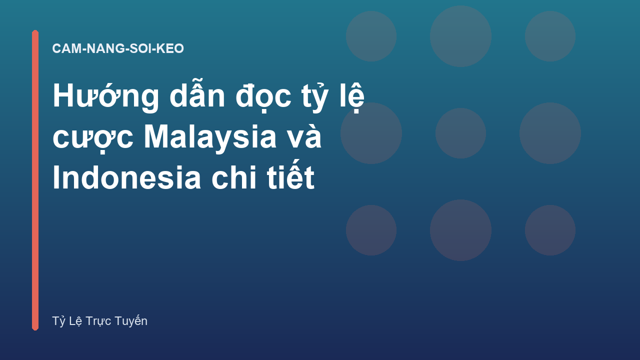 Hướng dẫn đọc tỷ lệ cược Malaysia và Indonesia chi tiết