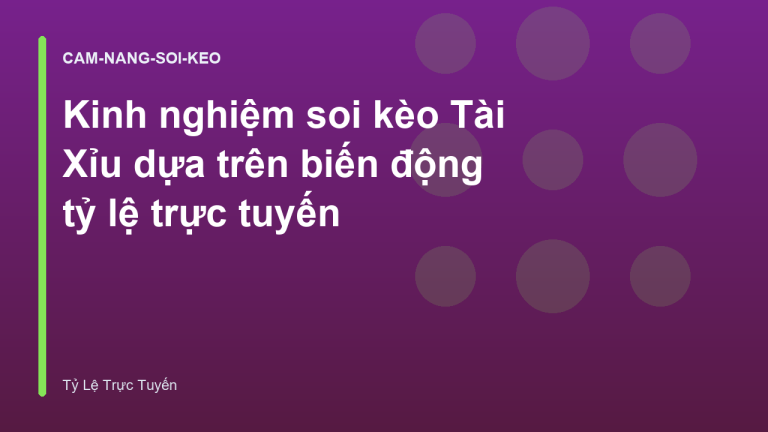 Kinh nghiệm soi kèo Tài Xỉu dựa trên biến động tỷ lệ trực tuyến