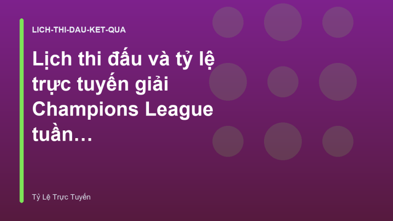 Lịch thi đấu và tỷ lệ trực tuyến giải Champions League tuần này