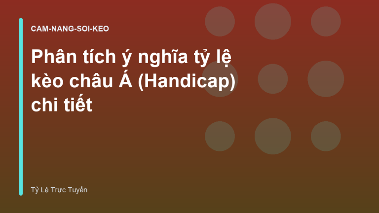Phân tích ý nghĩa tỷ lệ kèo châu Á (Handicap) chi tiết